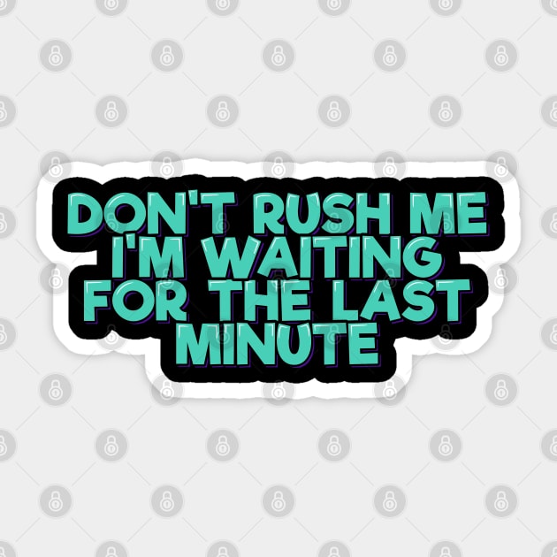 Don't Rush Me I'm Waiting For the Last Minute Sticker by ardp13